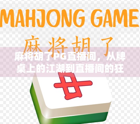 麻将胡了PG直播间，从牌桌上的江湖到直播间的狂欢，一场全民娱乐的进化论