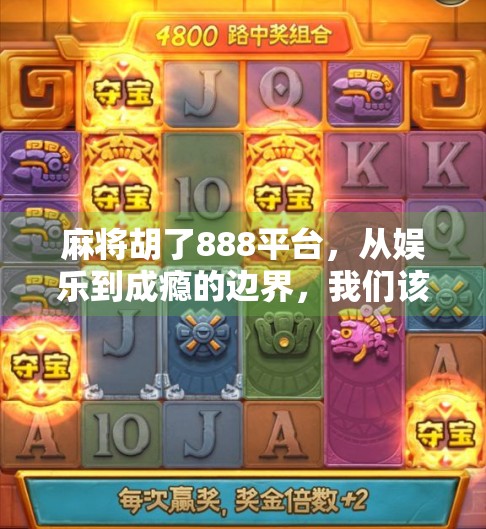 麻将胡了888平台，从娱乐到成瘾的边界，我们该如何守住理智？