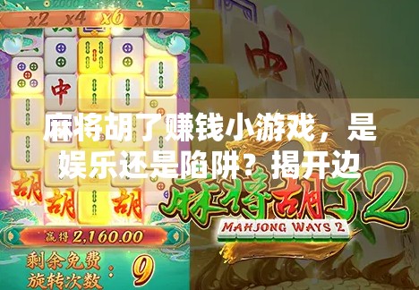 麻将胡了赚钱小游戏，是娱乐还是陷阱？揭开边玩边赚背后的真相
