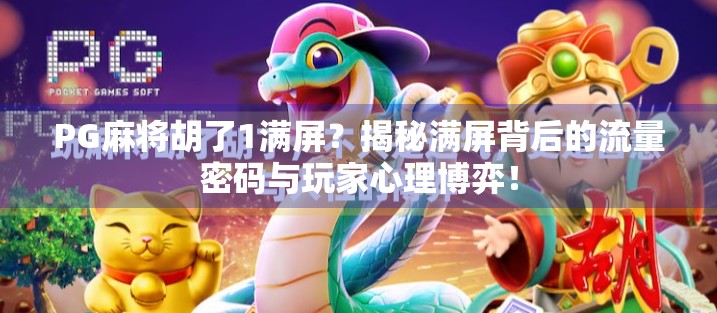 PG麻将胡了1满屏？揭秘满屏背后的流量密码与玩家心理博弈！