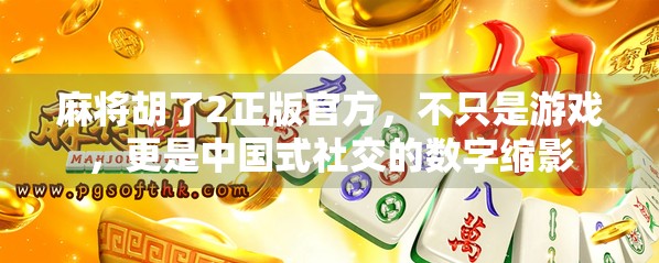 麻将胡了2正版官方，不只是游戏，更是中国式社交的数字缩影