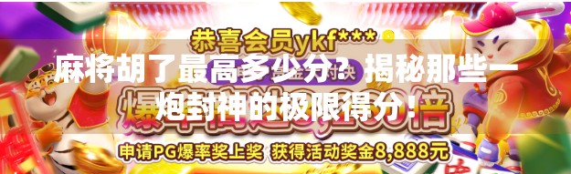 麻将胡了最高多少分？揭秘那些一炮封神的极限得分！