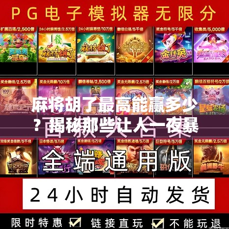 麻将胡了最高能赢多少？揭秘那些让人一夜暴富的牌局奇迹！