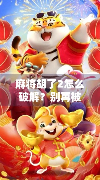 麻将胡了2怎么破解？别再被骗了！真相只有一个！