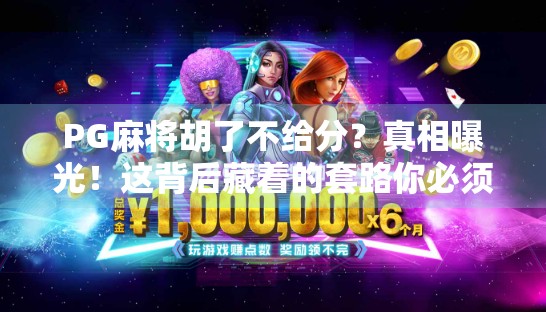 PG麻将胡了不给分？真相曝光！这背后藏着的套路你必须知道！
