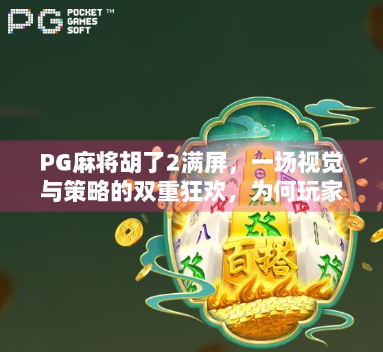 PG麻将胡了2满屏，一场视觉与策略的双重狂欢，为何玩家停不下来？