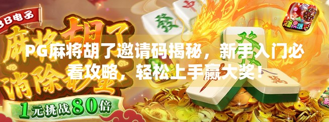 PG麻将胡了邀请码揭秘，新手入门必看攻略，轻松上手赢大奖！