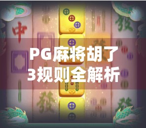 PG麻将胡了3规则全解析，新手也能秒变高手的秘籍！