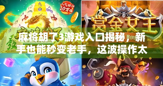 麻将胡了3游戏入口揭秘,新手也能秒变老手,这波操作太香了!