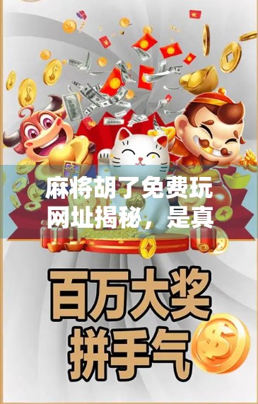 麻将胡了免费玩网址揭秘,是真福利还是套路陷阱?新手必看避坑指南!