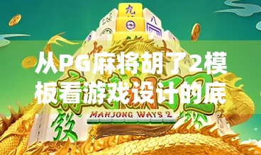 从PG麻将胡了2模板看游戏设计的底层逻辑，如何用简单规则撬动亿万用户？