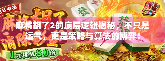 麻将胡了2的底层逻辑揭秘，不只是运气，更是策略与算法的博弈！