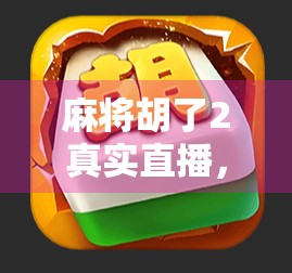 麻将胡了2真实直播，一场全民娱乐风暴的爆发与反思