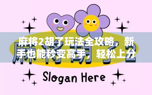 麻将2胡了玩法全攻略，新手也能秒变高手，轻松上分不踩坑！