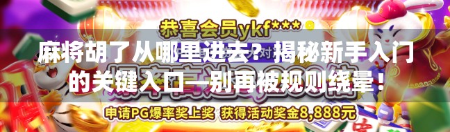 麻将胡了从哪里进去?揭秘新手入门的关键入口—别再被规则绕晕!
