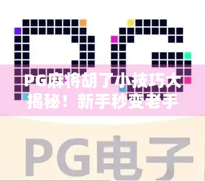 PG麻将胡了小技巧大揭秘！新手秒变老手，轻松上分不翻车！