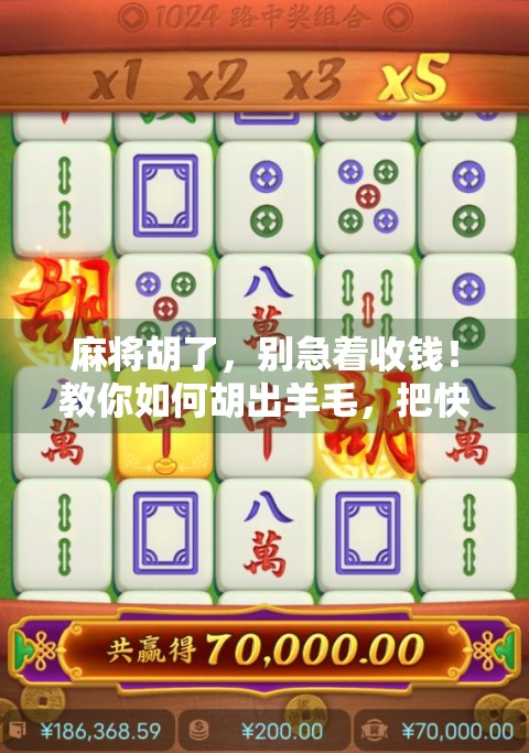 麻将胡了,别急着收钱!教你如何胡出羊毛,把快乐变成真金白银! 麻将胡了,别急着收钱!教你如何胡出羊毛,把快乐变成真金白银!