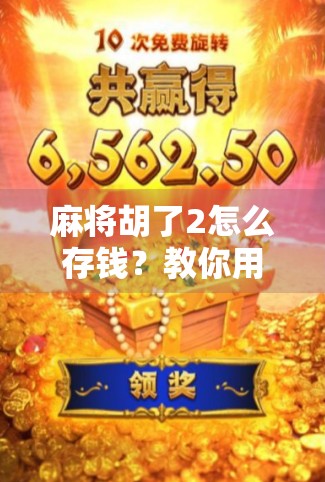 麻将胡了2怎么存钱?教你用牌桌智慧打造财富积累习惯!