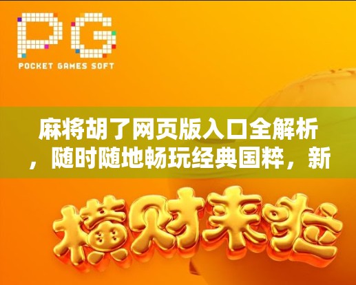 麻将胡了网页版入口全解析,随时随地畅玩经典国粹,新手也能秒变高手! 麻将胡了网页版入口全解析,随时随地畅玩经典国粹,新手也能秒变高手!