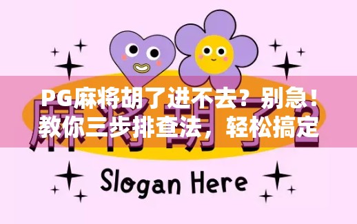 PG麻将胡了进不去？别急！教你三步排查法，轻松搞定游戏卡顿难题！