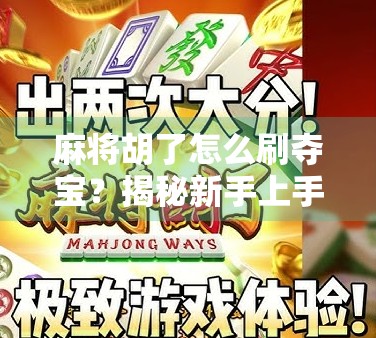 麻将胡了怎么刷夺宝？揭秘新手上手技巧与隐藏玩法！