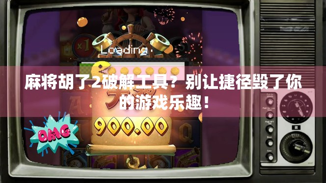 麻将胡了2破解工具?别让捷径毁了你的游戏乐趣!