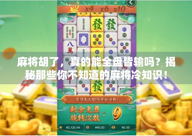 麻将胡了，真的能全盘皆输吗？揭秘那些你不知道的麻将冷知识！