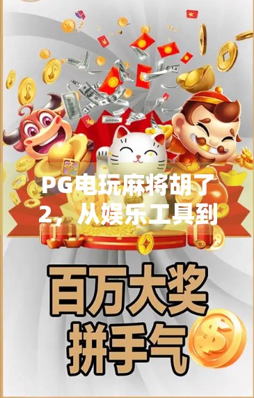 PG电玩麻将胡了2，从娱乐工具到社交神器的华丽转身