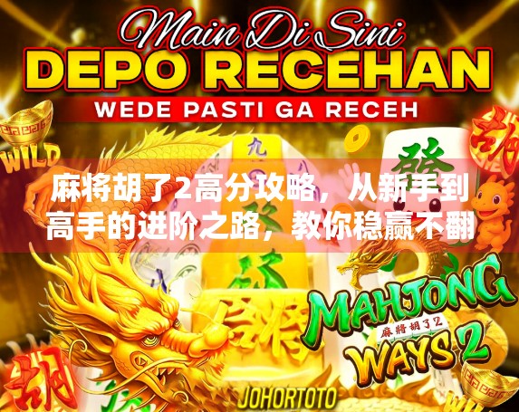 麻将胡了2高分攻略，从新手到高手的进阶之路，教你稳赢不翻车！