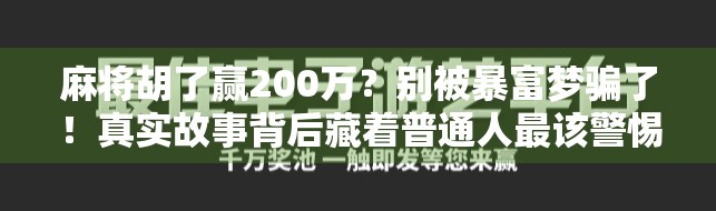 麻将胡了赢200万?别被暴富梦骗了!真实故事背后藏着普通人最该警惕的陷阱