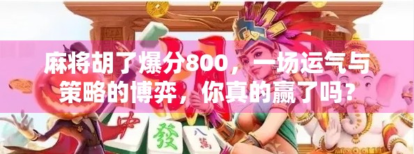 麻将胡了爆分800，一场运气与策略的博弈，你真的赢了吗？
