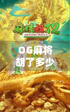 OG麻将胡了多少倍?揭秘胡牌倍数的底层逻辑与玩家心理博弈!