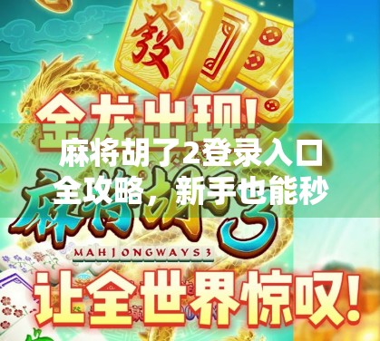 麻将胡了2登录入口全攻略，新手也能秒变老玩家的秘诀！