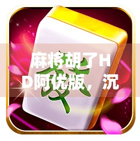 麻将胡了HD阿优版,沉浸式体验,让传统游戏焕发新生! 麻将胡了HD阿优版,沉浸式体验,让传统游戏焕发新生!