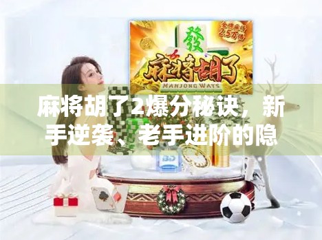 麻将胡了2爆分秘诀，新手逆袭、老手进阶的隐藏玩法全揭秘！