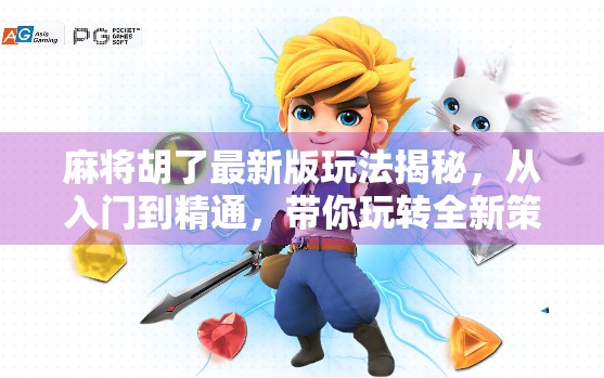 麻将胡了最新版玩法揭秘，从入门到精通，带你玩转全新策略与乐趣！