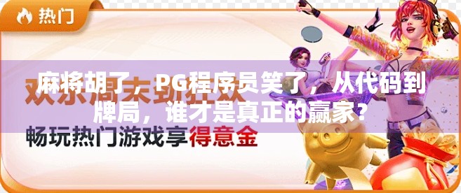 麻将胡了，PG程序员笑了，从代码到牌局，谁才是真正的赢家？