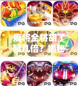 麻将全将胡了翻几倍？揭秘全将胡牌背后的倍数规则与实战技巧！