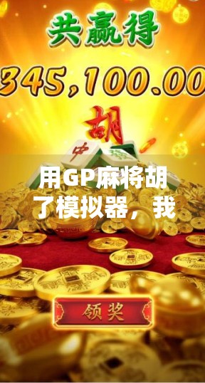 用GP麻将胡了模拟器,我竟然在虚拟牌桌上赢回了人生节奏!