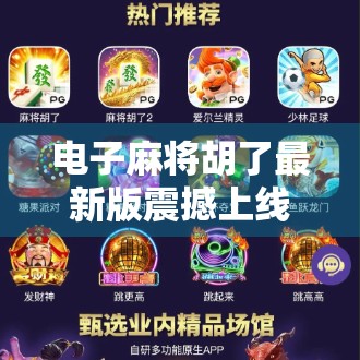 电子麻将胡了最新版震撼上线！这波更新让你赢麻了！