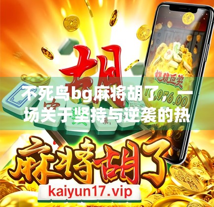 不死鸟bg麻将胡了,一场关于坚持与逆袭的热血游戏人生
