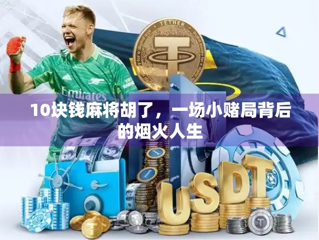 10块钱麻将胡了,一场小赌局背后的烟火人生