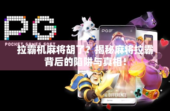 拉霸机麻将胡了？揭秘麻将拉霸背后的陷阱与真相！