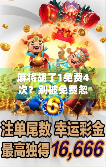 麻将胡了1免费4次？别被免费忽悠了！这背后藏着什么套路？
