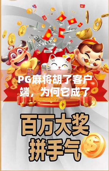 PG麻将胡了客户端，为何它成了无数玩家心中的指尖棋牌天堂？