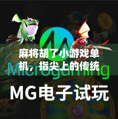 麻将胡了小游戏单机，指尖上的传统智慧，休闲娱乐新宠儿！