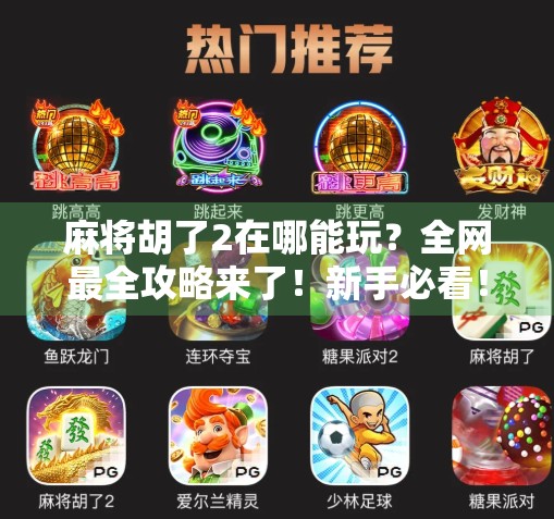 麻将胡了2在哪能玩？全网最全攻略来了！新手必看！