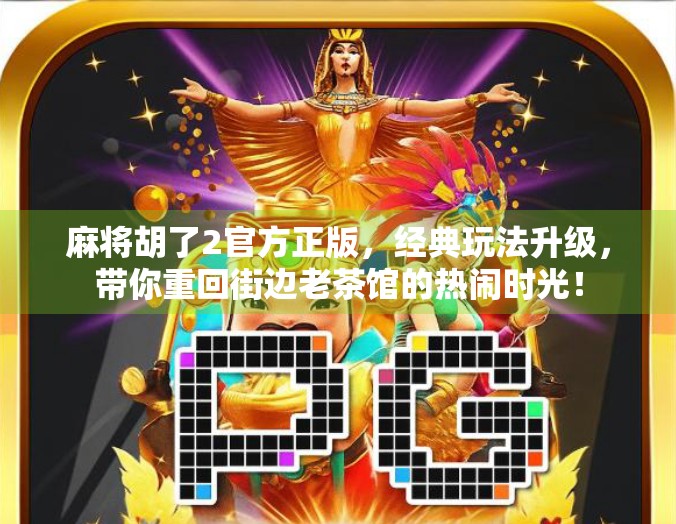 麻将胡了2官方正版，经典玩法升级，带你重回街边老茶馆的热闹时光！