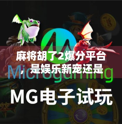 麻将胡了2爆分平台，是娱乐新宠还是陷阱？揭秘背后的真相！