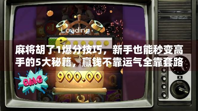 麻将胡了1爆分技巧，新手也能秒变高手的5大秘籍，赢钱不靠运气全靠套路！